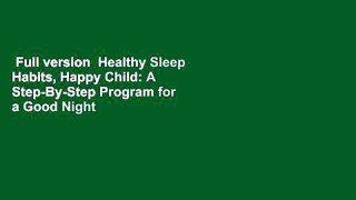 Full version  Healthy Sleep Habits, Happy Child: A Step-By-Step Program for a Good Night s Sleep
