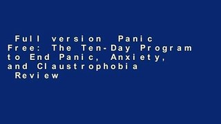 Full version  Panic Free: The Ten-Day Program to End Panic, Anxiety, and Claustrophobia  Review