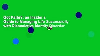 Got Parts?: an Insider s Guide to Managing Life Successfully with Dissociative Identity Disorder