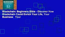 Blockchain: Beginners Bible - Discover How Blockchain Could Enrich Your Life, Your Business   Your