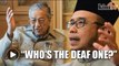 'Who's the deaf one?' -  Perlis mufti hits back at Dr Mahathir