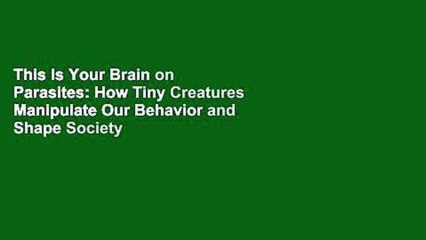 This Is Your Brain on Parasites: How Tiny Creatures Manipulate Our Behavior and Shape Society