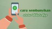 Cara Mudah Sembunyikan Status WhatsApp kepada Orang yang Nggak Kamu Suka