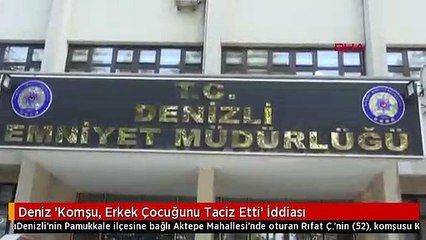 Deniz 'Komşu, Erkek Çocuğunu Taciz Etti' İddiası