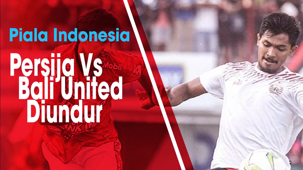 Laga Babak 8 Besar Piala Indonesia antara Persija Vs Bali United Diundur