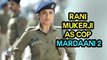 FEARLESS Rani Mukerji as COP | MARDAANI 2
