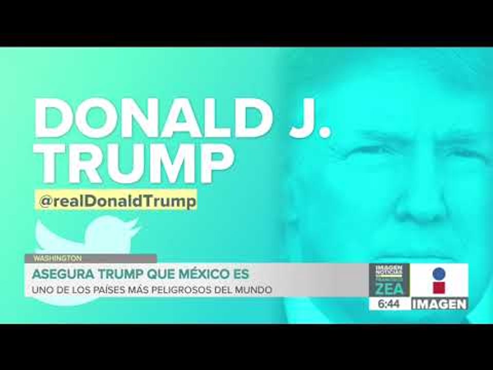 Trump asegura que México es uno de los países más peligrosos del mundo | Noticias con Paco Zea