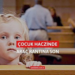Akit yazdı çocuk haczinde araç rantına son verildi