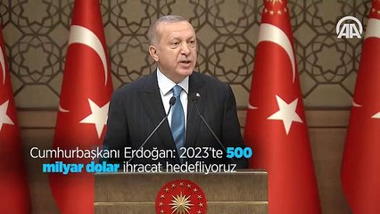 Cumhurbaşkanı Erdoğan: 2023'te 500 milyar dolar ihracat hedefliyoruz