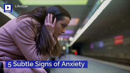 5 Subtle Signs of Anxiety