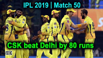 IPL 2019 | Match 50 | CSK beat Delhi by 80 runs