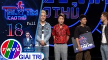 THVL | Truy tìm cao thủ - Tập 18: Ca sĩ Yanbi, blogger Huy Cung, rapper Mr.T, ca nhạc sĩ Bảo Kun
