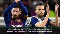 You can't deny Messi is the world's best - Jordi Alba