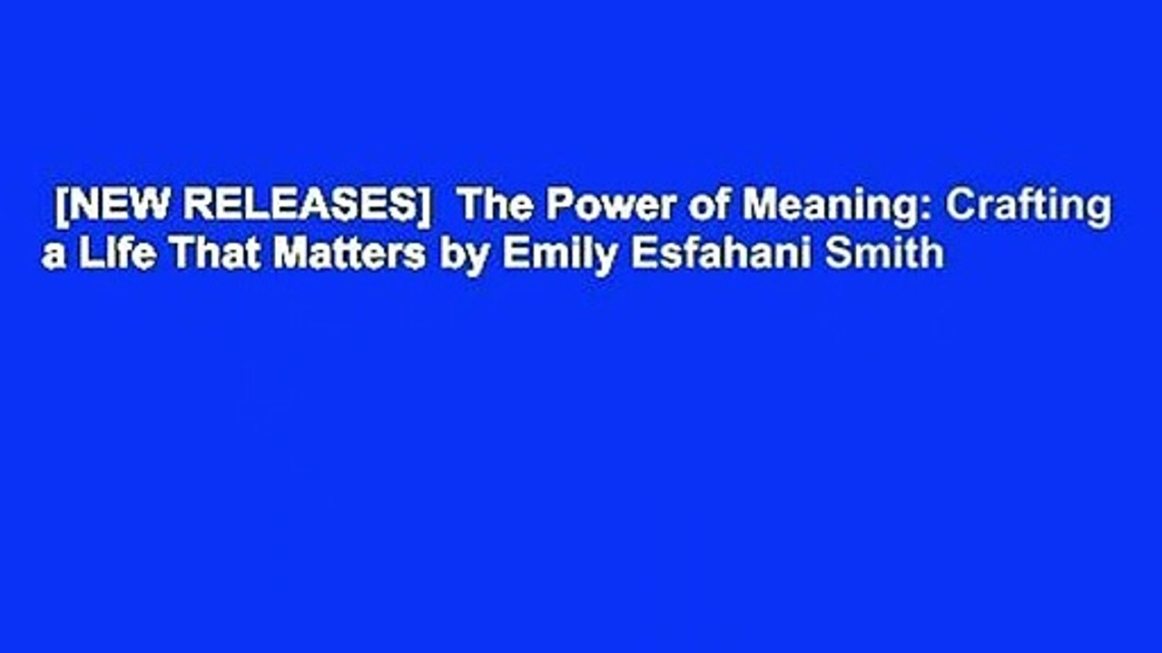 [NEW RELEASES]  The Power of Meaning: Crafting a Life That Matters by Emily Esfahani Smith