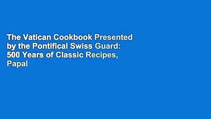 The Vatican Cookbook Presented by the Pontifical Swiss Guard: 500 Years of Classic Recipes, Papal