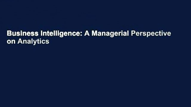 Business Intelligence: A Managerial Perspective on Analytics