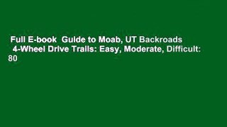 Full E-book  Guide to Moab, UT Backroads   4-Wheel Drive Trails: Easy, Moderate, Difficult: 80