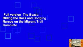 Full version  The Beast: Riding the Rails and Dodging Narcos on the Migrant Trail Complete