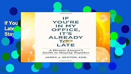 If You re in My Office, It s Already Too Late: A Divorce Lawyer s Guide to Staying Together