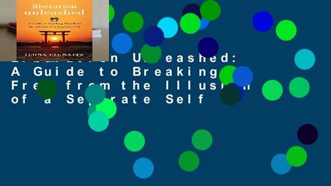 Liberation Unleashed: A Guide to Breaking Free from the Illusion of a Separate Self