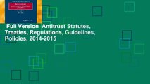 Full Version  Antitrust Statutes, Treaties, Regulations, Guidelines, Policies, 2014-2015