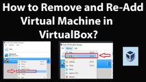 How to Remove and Re-Add Virtual Machine in VirtualBox?
