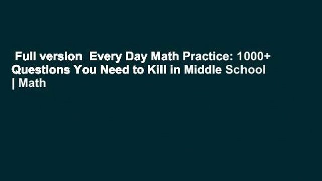 Full version Every Day Math Practice: 1000+ Questions You Need to Kill in Middle School | Math
