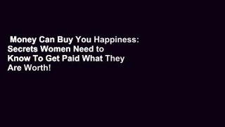 Money Can Buy You Happiness: Secrets Women Need to Know To Get Paid What They Are Worth!  Best