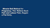 Miracle Ball Method for Pregnancy, The: Relieve Back Pain and Labour Pain, Regain a Flat Belly,