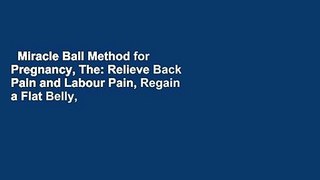Miracle Ball Method for Pregnancy, The: Relieve Back Pain and Labour Pain, Regain a Flat Belly,