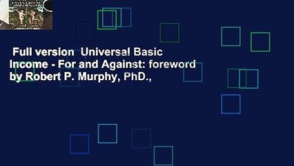 Full version  Universal Basic Income - For and Against: foreword by Robert P. Murphy, PhD.,