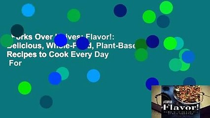 Forks Over Knives: Flavor!: Delicious, Whole-Food, Plant-Based Recipes to Cook Every Day  For