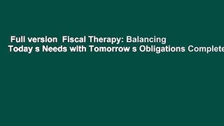 Full version  Fiscal Therapy: Balancing Today s Needs with Tomorrow s Obligations Complete