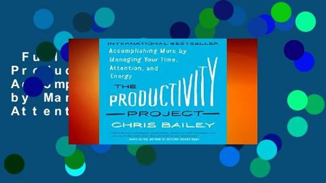 Full version The Productivity Project: Accomplishing More by Managing Your Time, Attention, and