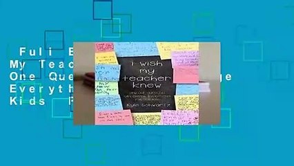 Full E-book  I Wish My Teacher Knew: How One Question Can Change Everything for Our Kids  For