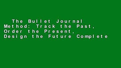 The Bullet Journal Method: Track the Past, Order the Present, Design the Future Complete