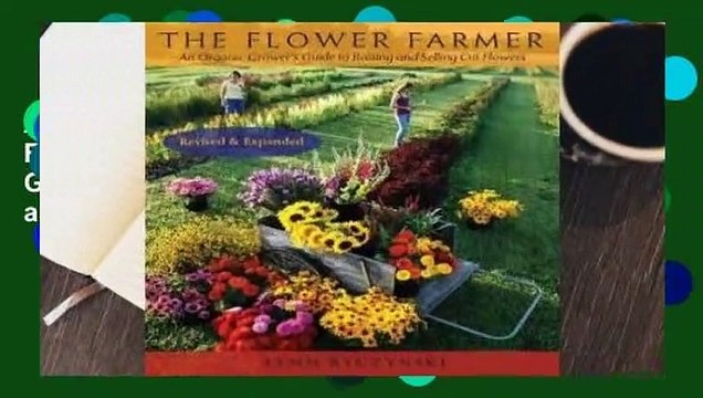 About For Books The Flower Farmer: An Organic Grower's Guide to Raising and Selling Cut Flowers
