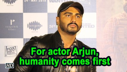 For actor Arjun Kapoor, humanity comes first