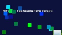 Full version  Felix Gonzalez-Torres Complete