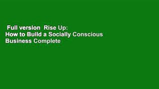 Full version  Rise Up: How to Build a Socially Conscious Business Complete