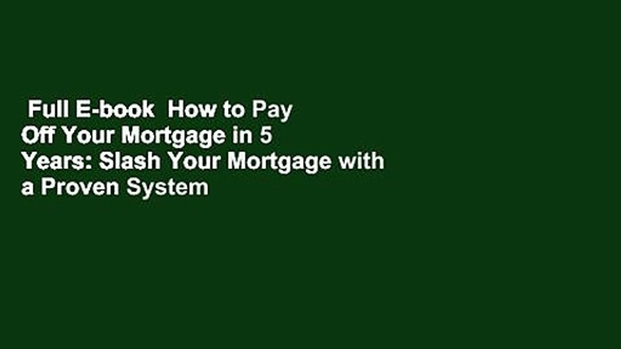 Full E-book  How to Pay Off Your Mortgage in 5 Years: Slash Your Mortgage with a Proven System