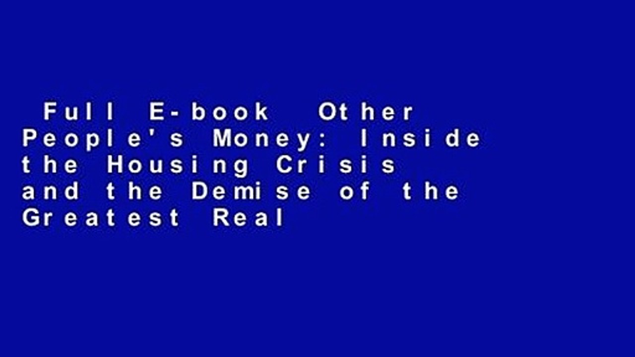 Full E-book  Other People's Money: Inside the Housing Crisis and the Demise of the Greatest Real