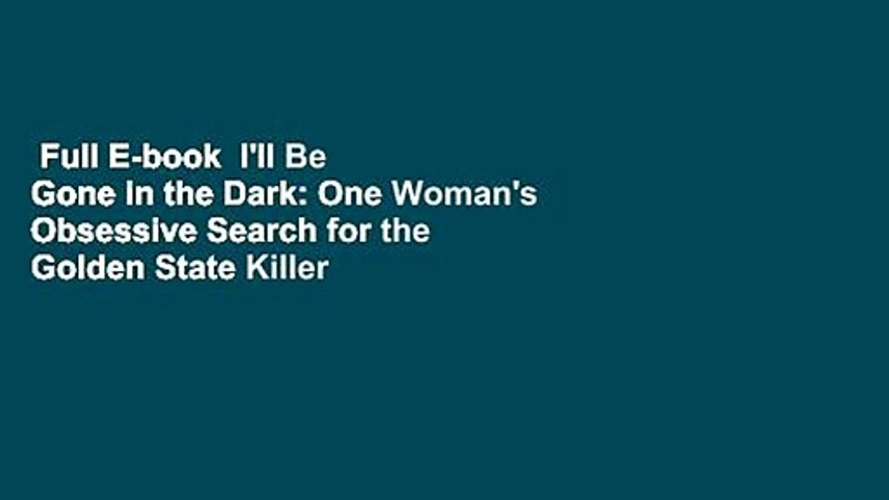 Full E-book  I'll Be Gone in the Dark: One Woman's Obsessive Search for the Golden State Killer