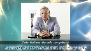 MARCELO LONGOBARDI: AGENDA ECONÓMICA DEL DÍA 02/05/2019 #CadaMañana