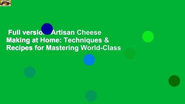 Full version Artisan Cheese Making at Home: Techniques & Recipes for Mastering World-Class