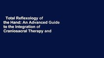 Total Reflexology of the Hand: An Advanced Guide to the Integration of Craniosacral Therapy and