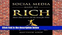 Social Media Made Me Rich: Here s How it Can do the Same for You Complete