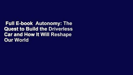 Full E-book  Autonomy: The Quest to Build the Driverless Car and How It Will Reshape Our World