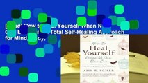 [Read] How to Heal Yourself When No One Else Can: A Total Self-Healing Approach for Mind, Body,