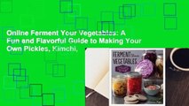 Online Ferment Your Vegetables: A Fun and Flavorful Guide to Making Your Own Pickles, Kimchi,